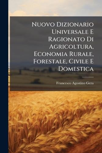 Nuovo Dizionario Universale E Ragionato Di Agricoltura, Economia Rurale, Forestale, Civile E Domestica  by Francesco Agostino Gera at Abbey's Bookshop, 