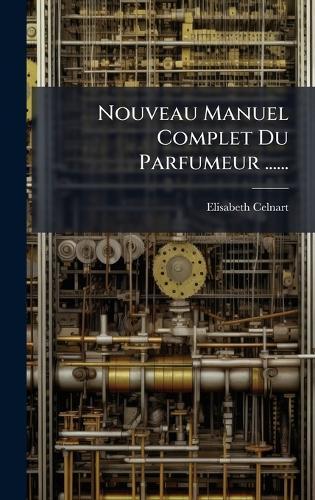 Nouveau Manuel Complet Du Parfumeur ......  by Elisabeth Celnart at Abbey's Bookshop, 
