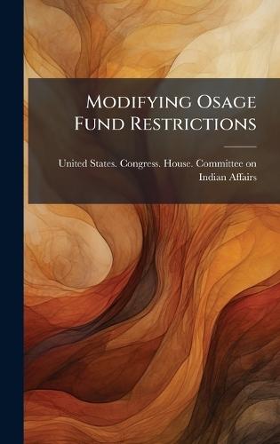 Modifying Osage Fund Restrictions  by United States Congress House Commi at Abbey's Bookshop, 
