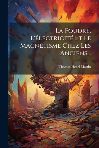 La Foudre, L'Ã(c)lectricitÃ(c) Et Le MagnÃ(c)tisme Chez Les Anciens...  by Thomas Henri Martin at Abbey's Bookshop, 