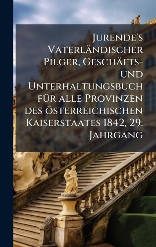Jurende's Vaterländischer Pilger, Geschäfts- und Unterhaltungsbuch fÃ1/4r alle Provinzen des österreichischen Kaiserstaates 1842, 29. Jahrgang  by Anonymous at Abbey's Bookshop, 