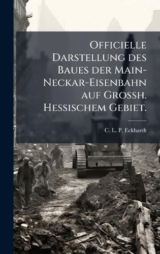 Officielle Darstellung des Baues der Main-Neckar-Eisenbahn auf Grossh. Hessischem Gebiet.  by C L P Eckhardt at Abbey's Bookshop, 