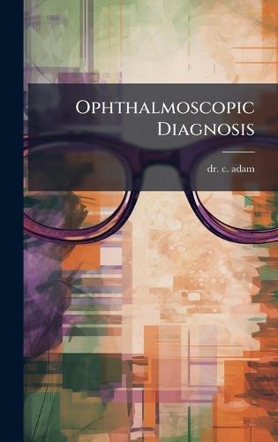 Ophthalmoscopic Diagnosis  by Dr C Adam at Abbey's Bookshop, 