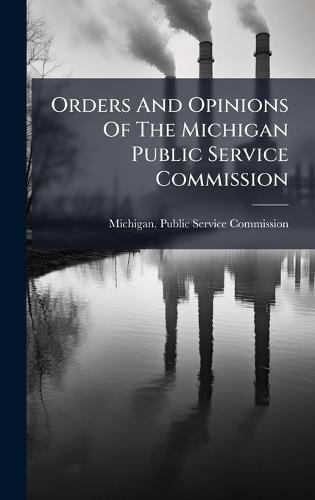 Orders And Opinions Of The Michigan Public Service Commission  by Michigan Public Service Commission at Abbey's Bookshop, 