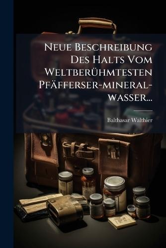 Neue Beschreibung Des Halts Vom WeltberÃ1/4hmtesten Pfäfferser-mineral-wasser...  by Balthasar Walthier at Abbey's Bookshop, 