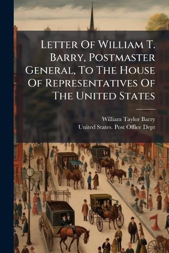 Letter Of William T. Barry, Postmaster General, To The House Of Representatives Of The United States  by William Taylor Barry at Abbey's Bookshop, 
