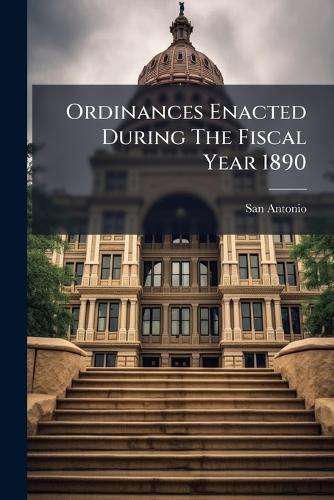 Ordinances Enacted During The Fiscal Year 1890  by San Antonio (Tex ) at Abbey's Bookshop, 