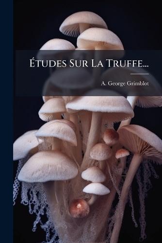Ã&#137;tudes Sur La Truffe...  by A George Grimblot at Abbey's Bookshop, 