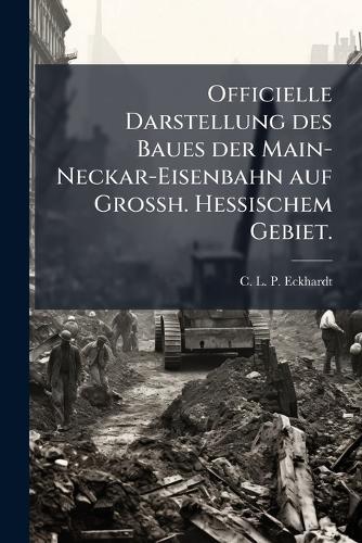 Officielle Darstellung des Baues der Main-Neckar-Eisenbahn auf Grossh. Hessischem Gebiet.  by C L P Eckhardt at Abbey's Bookshop, 