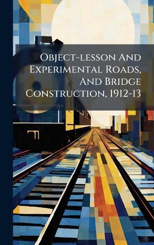 Object-lesson And Experimental Roads, And Bridge Construction, 1912-13  by Anonymous at Abbey's Bookshop, 