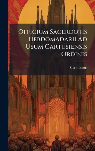 Officium Sacerdotis Hebdomadarii Ad Usum Cartusiensis Ordinis  by Carthusians at Abbey's Bookshop, 