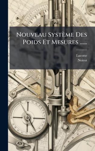 Nouveau Système Des Poids Et Mesures ......  by Lucotte (Inspecteur Des Eaux Et Forãat at Abbey's Bookshop, 