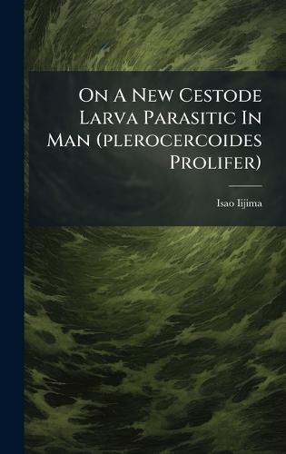 On A New Cestode Larva Parasitic In Man (plerocercoides Prolifer)  by Isao Iijima at Abbey's Bookshop, 