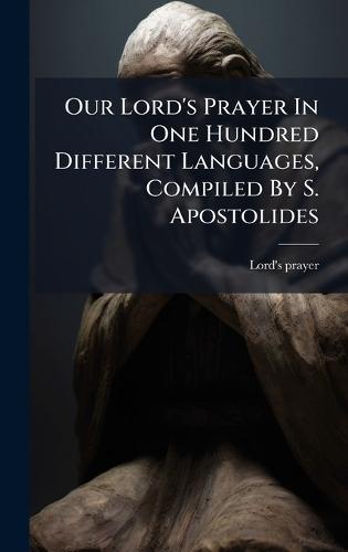 Our Lord's Prayer In One Hundred Different Languages, Compiled By S. Apostolides  by Lord's Prayer at Abbey's Bookshop, 