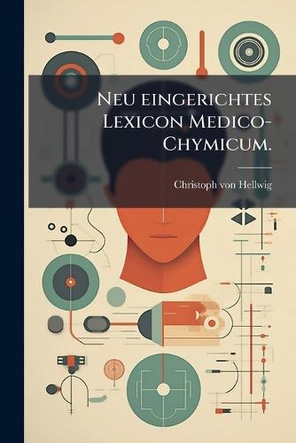 Neu eingerichtes Lexicon Medico-Chymicum.  by Christoph Von Hellwig at Abbey's Bookshop, 