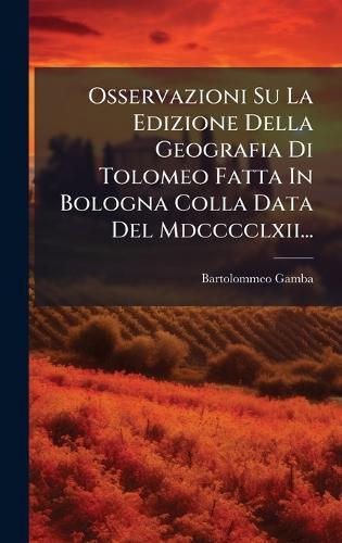 Osservazioni Su La Edizione Della Geografia Di Tolomeo Fatta In Bologna Colla Data Del Mdcccclxii...  by Bartolommeo Gamba at Abbey's Bookshop, 