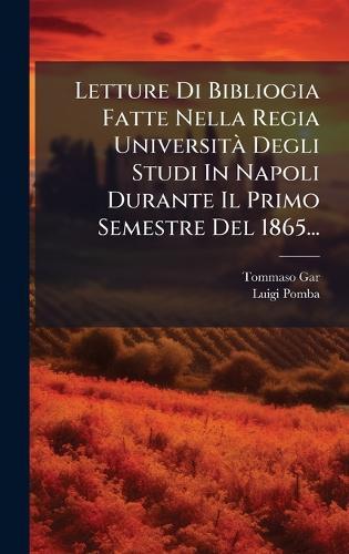 Letture Di Bibliogia Fatte Nella Regia UniversitÃ Degli Studi In Napoli Durante Il Primo Semestre Del 1865...  by Tommaso Gar at Abbey's Bookshop, 