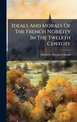 Ideals And Morals Of The French Nobility In The Twelfth Century  by Harriette Margaret Josten at Abbey's Bookshop, 