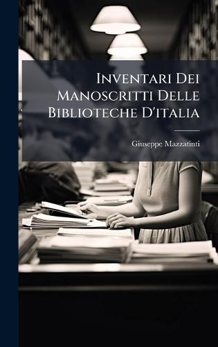 Inventari Dei Manoscritti Delle Biblioteche D'italia  by Giuseppe Mazzatinti at Abbey's Bookshop, 