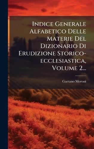 Indice Generale Alfabetico Delle Materie Del Dizionario Di Erudizione Storico-ecclesiastica, Volume 2...  by Gaetano Moroni at Abbey's Bookshop, 