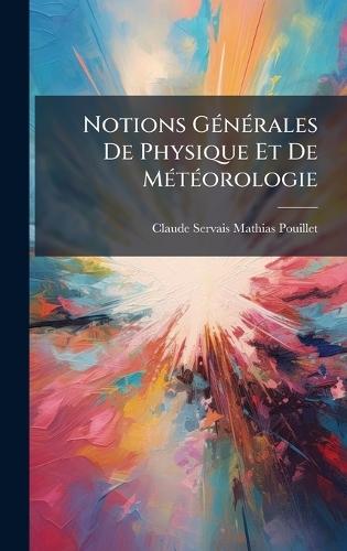 Notions GÃ(c)nÃ(c)rales De Physique Et De MÃ(c)tÃ(c)orologie  by Claude Servais Mathias Pouillet at Abbey's Bookshop, 