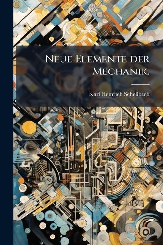 Neue Elemente der Mechanik.  by Karl Heinrich Schellbach at Abbey's Bookshop, 