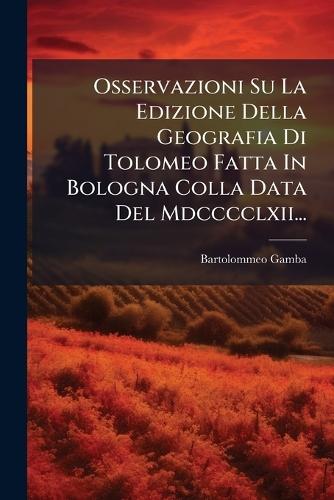 Osservazioni Su La Edizione Della Geografia Di Tolomeo Fatta In Bologna Colla Data Del Mdcccclxii...  by Bartolommeo Gamba at Abbey's Bookshop, 