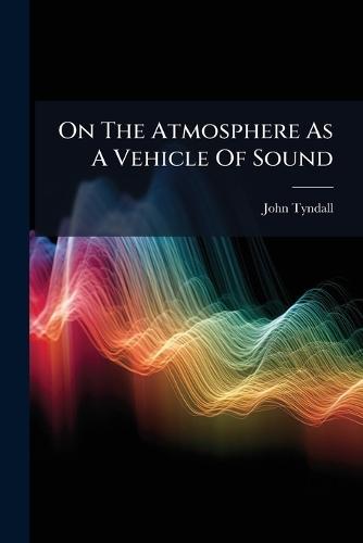 On The Atmosphere As A Vehicle Of Sound  by John Tyndall at Abbey's Bookshop, 