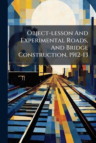 Object-lesson And Experimental Roads, And Bridge Construction, 1912-13  by Anonymous at Abbey's Bookshop, 