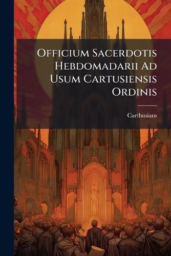 Officium Sacerdotis Hebdomadarii Ad Usum Cartusiensis Ordinis  by Carthusians at Abbey's Bookshop, 