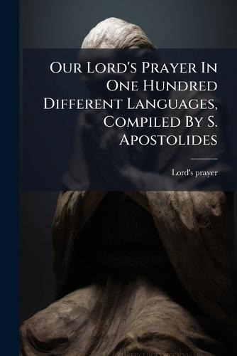 Our Lord's Prayer In One Hundred Different Languages, Compiled By S. Apostolides  by Lord's Prayer at Abbey's Bookshop, 