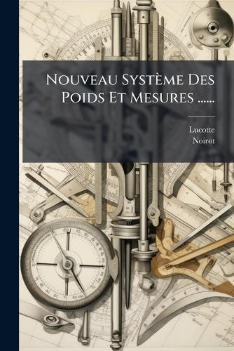 Nouveau Système Des Poids Et Mesures ......  by Lucotte (Inspecteur Des Eaux Et Forãat at Abbey's Bookshop, 