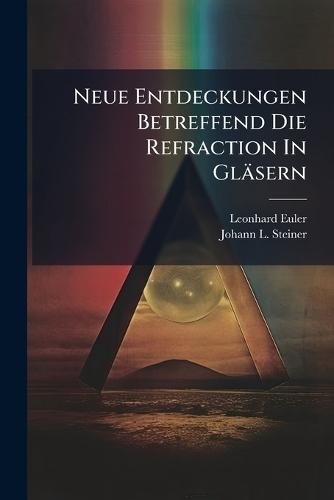Neue Entdeckungen Betreffend Die Refraction In Gläsern  by Leonhard Euler at Abbey's Bookshop, 