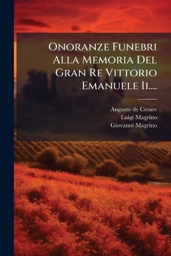 Onoranze Funebri Alla Memoria Del Gran Re Vittorio Emanuele Ii....  by Augusto De Cesare at Abbey's Bookshop, 