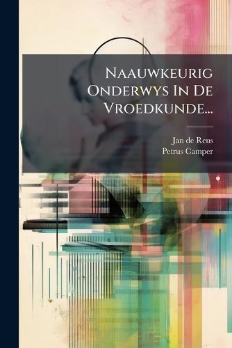 Naauwkeurig Onderwys In De Vroedkunde...  by Jan De Reus at Abbey's Bookshop, 