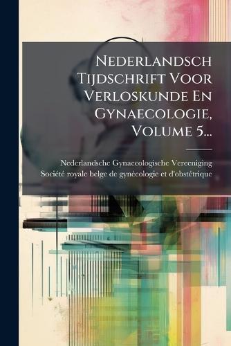 Nederlandsch Tijdschrift Voor Verloskunde En Gynaecologie, Volume 5...  by Nederlandsche Gynaecolog Vereeniging at Abbey's Bookshop, 