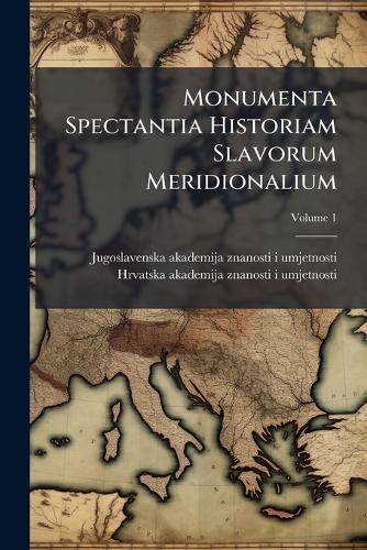 Monumenta Spectantia Historiam Slavorum Meridionalium  by Jugoslavenska Akademija Znanosti I Um at Abbey's Bookshop, 