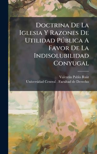 Doctrina De La Iglesia Y Razones De Utilidad PÃ°blica A Favor De La Indisolubilidad Conyugal  by Valentã-N Pablo Ruiz at Abbey's Bookshop, 
