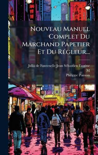 Nouveau Manuel Complet Du Marchand Papetier Et Du RÃ(c)gleur...  by Julia de Fontenelle (Jean-Sã(c)Bastien-E at Abbey's Bookshop, 