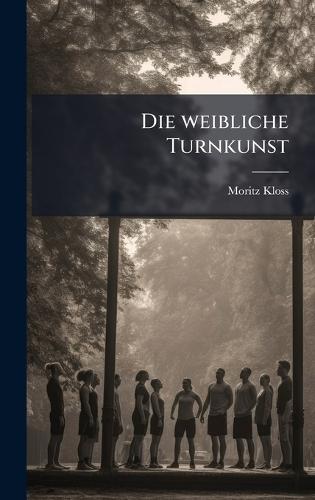 Die weibliche Turnkunst  by Moritz Kloss at Abbey's Bookshop, 