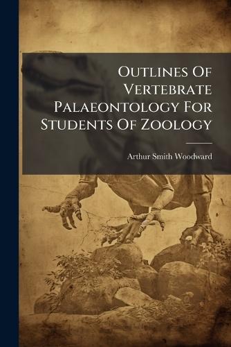 Outlines Of Vertebrate Palaeontology For Students Of Zoology  by Arthur Smith Woodward at Abbey's Bookshop, 