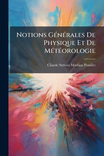 Notions GÃ(c)nÃ(c)rales De Physique Et De MÃ(c)tÃ(c)orologie  by Claude Servais Mathias Pouillet at Abbey's Bookshop, 