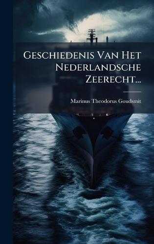 Geschiedenis Van Het Nederlandsche Zeerecht...  by Marinus Theodorus Goudsmit at Abbey's Bookshop, 