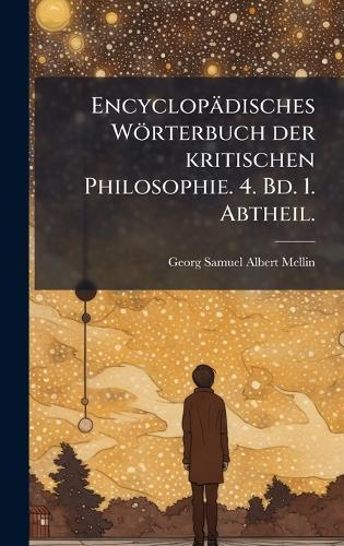 Encyclopädisches Wörterbuch der kritischen Philosophie. 4. Bd. 1. Abtheil.  by Georg Samuel Albert Mellin at Abbey's Bookshop, 