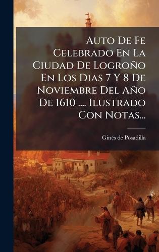 Auto De Fe Celebrado En La Ciudad De Logroño En Los Dias 7 Y 8 De Noviembre Del Año De 1610 .... Ilustrado Con Notas...  by Ginã(c)S de Posadilla at Abbey's Bookshop, 