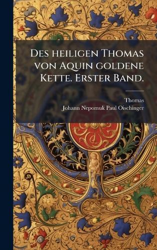 Des heiligen Thomas von Aquin goldene Kette. Erster Band.  by Thomas (De Aquino) at Abbey's Bookshop, 