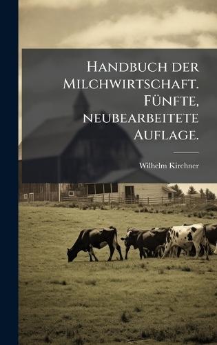 Handbuch der Milchwirtschaft. FÃ1/4nfte, neubearbeitete Auflage.  by Wilhelm Kirchner at Abbey's Bookshop, 
