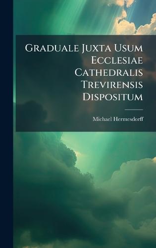 Graduale Juxta Usum Ecclesiae Cathedralis Trevirensis Dispositum  by Michael Hermesdorff at Abbey's Bookshop, 