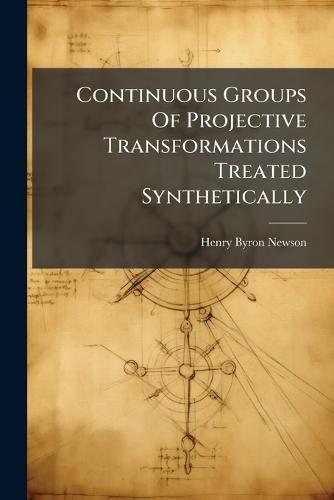 Continuous Groups Of Projective Transformations Treated Synthetically  by Henry Byron Newson at Abbey's Bookshop, 