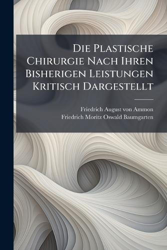 Die Plastische Chirurgie Nach Ihren Bisherigen Leistungen Kritisch Dargestellt  by Friedrich August Von Ammon at Abbey's Bookshop, 